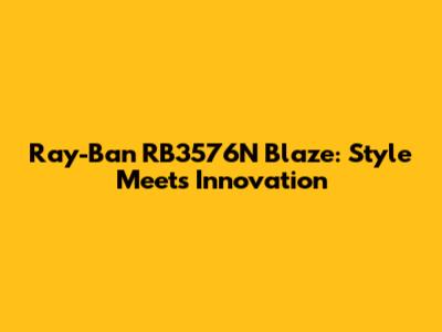 Ray-Ban RB3576N Blaze: Style Meets Innovation