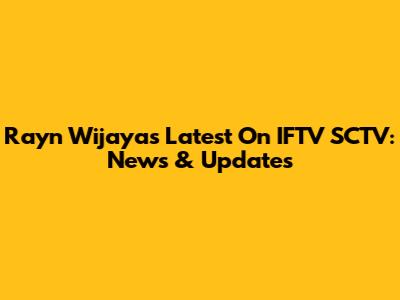 Rayn Wijaya's Latest On IFTV SCTV: News & Updates