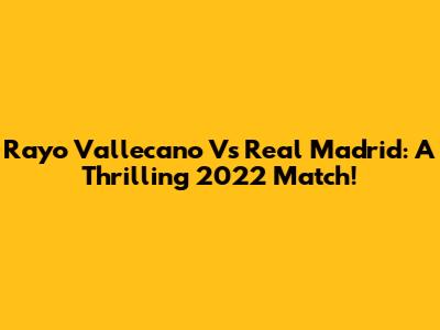 Rayo Vallecano Vs Real Madrid: A Thrilling 2022 Match!