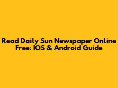 Read Daily Sun Newspaper Online Free: IOS & Android Guide