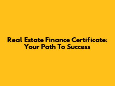 Real Estate Finance Certificate: Your Path To Success