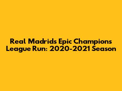 Real Madrid's Epic Champions League Run: 2020-2021 Season