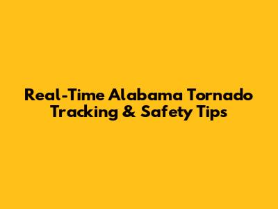 Real-Time Alabama Tornado Tracking & Safety Tips