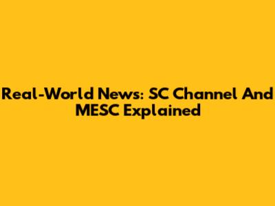 Real-World News: SC Channel And MESC Explained