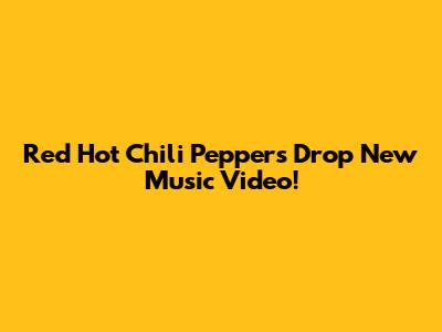 Red Hot Chili Peppers Drop New Music Video!