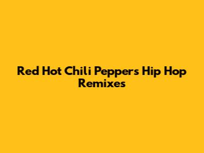 Red Hot Chili Peppers Hip Hop Remixes