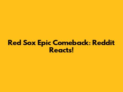 Red Sox Epic Comeback: Reddit Reacts!