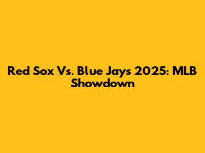 Red Sox Vs. Blue Jays 2025: MLB Showdown