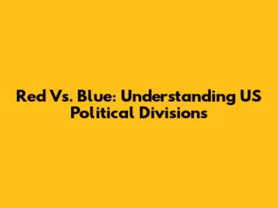 Red Vs. Blue: Understanding US Political Divisions