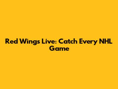 Red Wings Live: Catch Every NHL Game