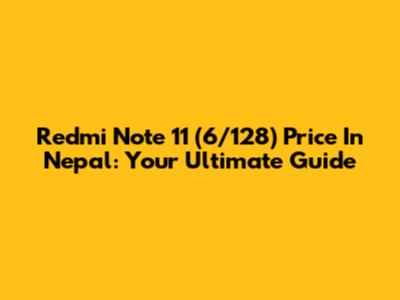 Redmi Note 11 (6/128) Price In Nepal: Your Ultimate Guide