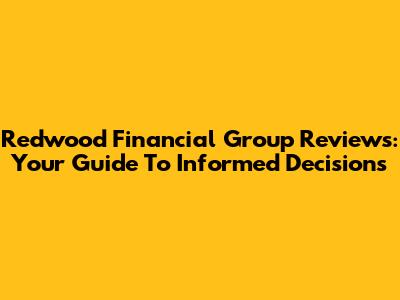 Redwood Financial Group Reviews: Your Guide To Informed Decisions