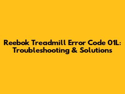 Reebok Treadmill Error Code 01L: Troubleshooting & Solutions