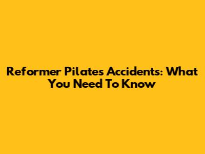 Reformer Pilates Accidents: What You Need To Know