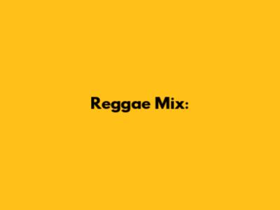 Reggae Mix: 