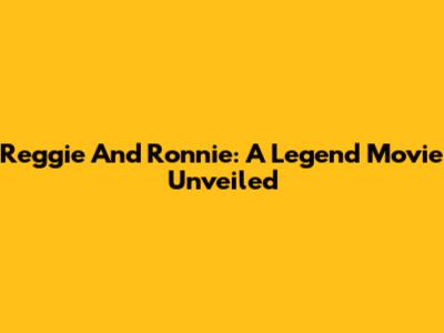 Reggie And Ronnie: A Legend Movie Unveiled