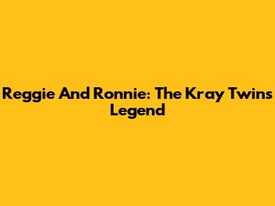 Reggie And Ronnie: The Kray Twins Legend