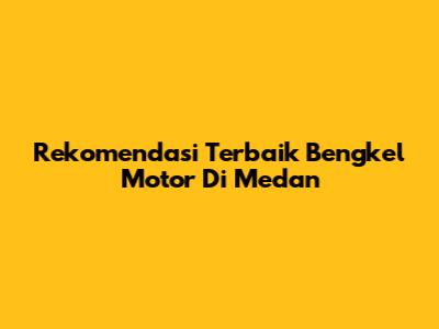 Rekomendasi Terbaik Bengkel Motor Di Medan
