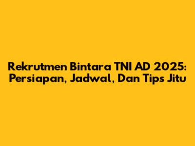 Rekrutmen Bintara TNI AD 2025: Persiapan, Jadwal, Dan Tips Jitu
