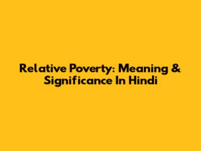 Relative Poverty: Meaning & Significance In Hindi