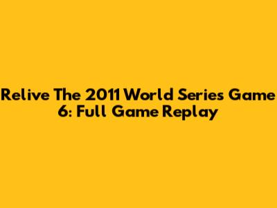 Relive The 2011 World Series Game 6: Full Game Replay
