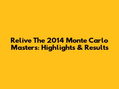 Relive The 2014 Monte Carlo Masters: Highlights & Results
