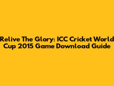 Relive The Glory: ICC Cricket World Cup 2015 Game Download Guide
