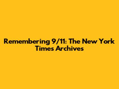 Remembering 9/11: The New York Times Archives