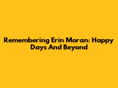 Remembering Erin Moran: Happy Days And Beyond