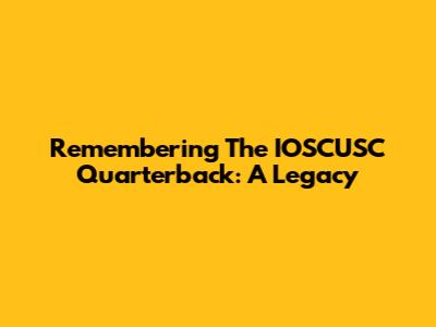 Remembering The IOSCUSC Quarterback: A Legacy
