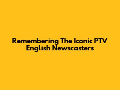 Remembering The Iconic PTV English Newscasters