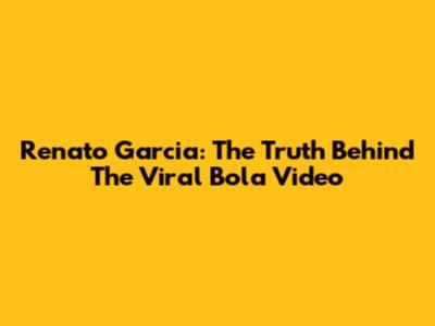 Renato Garcia: The Truth Behind The Viral 'Bola' Video