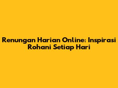 Renungan Harian Online: Inspirasi Rohani Setiap Hari