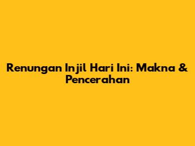 Renungan Injil Hari Ini: Makna & Pencerahan