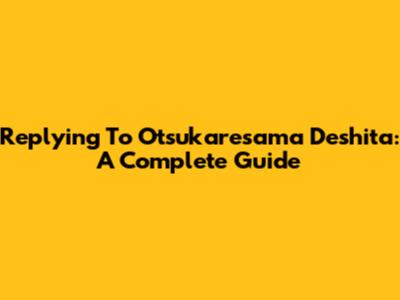 Replying To "Otsukaresama Deshita": A Complete Guide
