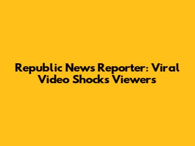 Republic News Reporter: Viral Video Shocks Viewers