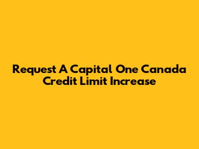 Request A Capital One Canada Credit Limit Increase