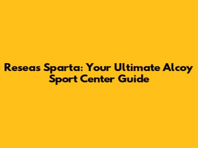 Reseas Sparta: Your Ultimate Alcoy Sport Center Guide