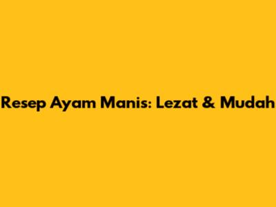 Resep Ayam Manis: Lezat & Mudah