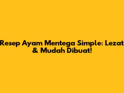 Resep Ayam Mentega Simple: Lezat & Mudah Dibuat!