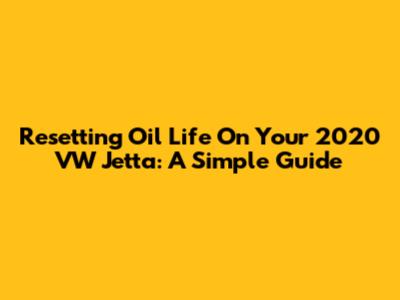 Resetting Oil Life On Your 2020 VW Jetta: A Simple Guide