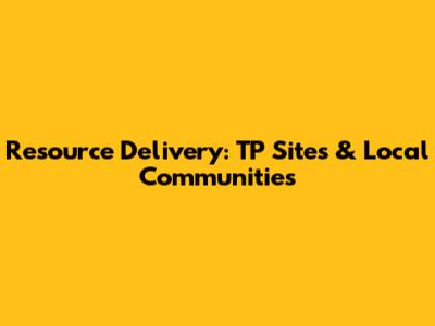 Resource Delivery: TP Sites & Local Communities