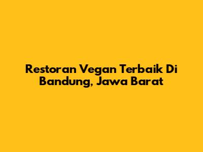 Restoran Vegan Terbaik Di Bandung, Jawa Barat