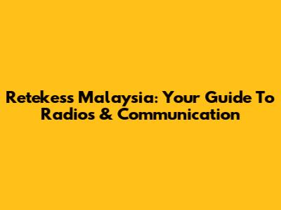 Retekess Malaysia: Your Guide To Radios & Communication