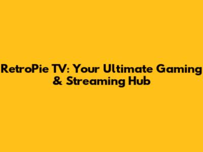 RetroPie TV: Your Ultimate Gaming & Streaming Hub