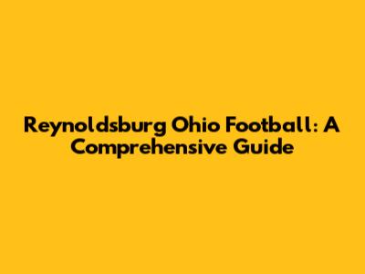 Reynoldsburg Ohio Football: A Comprehensive Guide