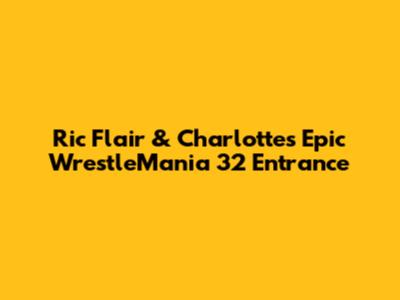 Ric Flair & Charlotte's Epic WrestleMania 32 Entrance