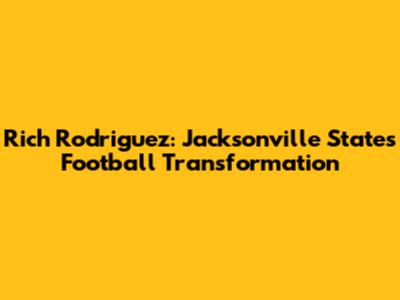 Rich Rodriguez: Jacksonville State's Football Transformation
