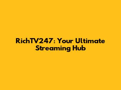 RichTV247: Your Ultimate Streaming Hub