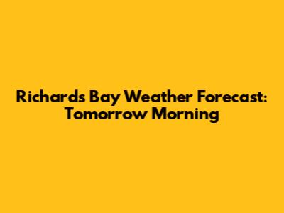 Richards Bay Weather Forecast: Tomorrow Morning